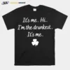 It? Me Hi I? The Drunkest St Patrick? Day Unisex T-Shirt