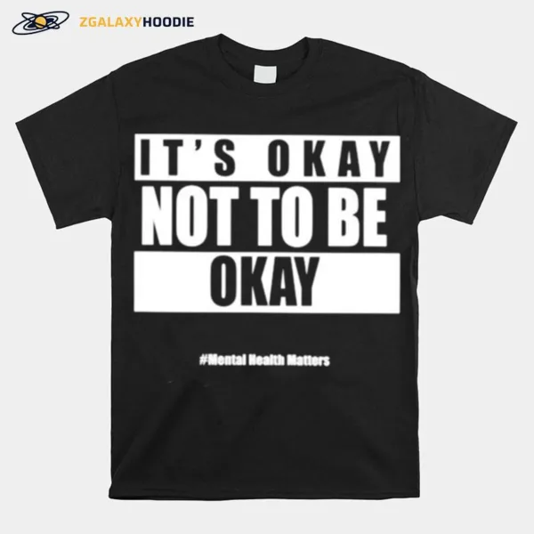 It? Okay Not To Be Okay Mental Health Matters Unisex T-Shirt