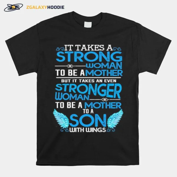 It Takes A Strong Woman To Be A Mother But It Takes An Even Stronger Woman To Be A Mother To A Son With Wings Unisex T-Shirt