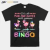 Its All Fun And Games Until Someone Yells Bingo Flamingos Unisex T-Shirt