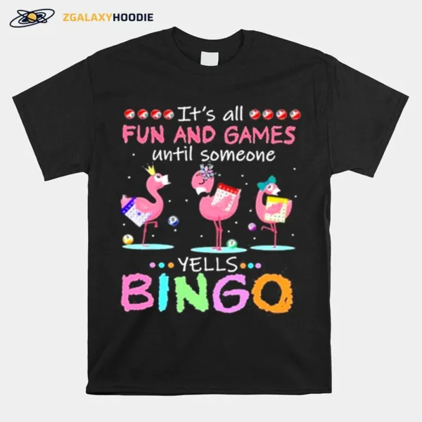 Its All Fun And Games Until Someone Yells Bingo Flamingos Unisex T-Shirt