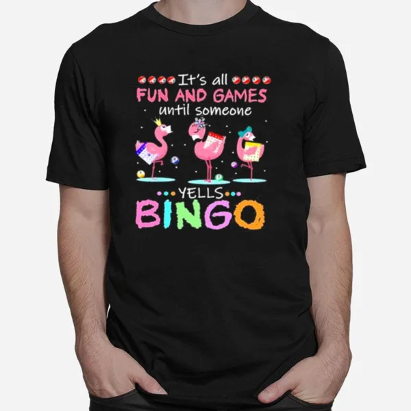 Its All Fun And Games Until Someone Yells Bingo Flamingos Unisex T-Shirt