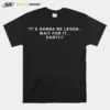 Its Gonna Be Legen Wait For It Dary Unisex T-Shirt