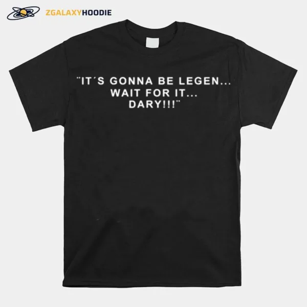 Its Gonna Be Legen Wait For It Dary Unisex T-Shirt