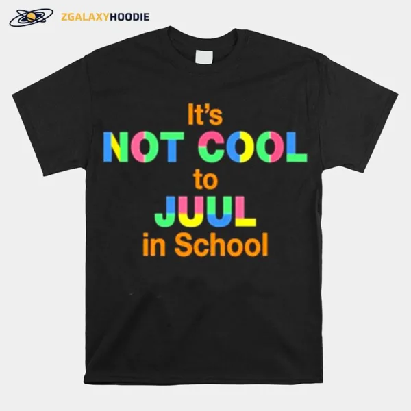 Its Not Cool To Juul In School Unisex T-Shirt