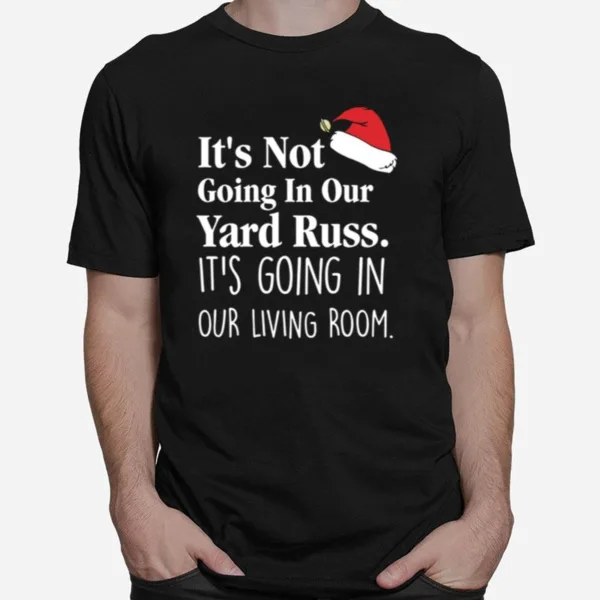 Its Not Going In Our Yard Russ Christmas Vacation Clark Griswold Quote Unisex T-Shirt