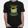 Its Not My Fault You Thought I Was Normal Youve Had More Than Enough Time And Plenty Of Clues To Figure That Out Unisex T-Shirt