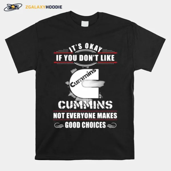 Its Okay If You Dont Like Cummins Not Everyone Makes Good Choices Unisex T-Shirt