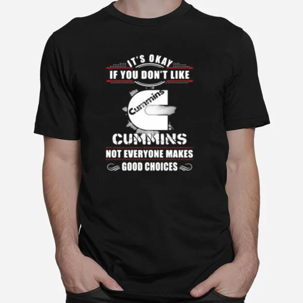 Its Okay If You Dont Like Cummins Not Everyone Makes Good Choices Unisex T-Shirt