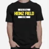 Its Still Heinz Field To Me Unisex T-Shirt