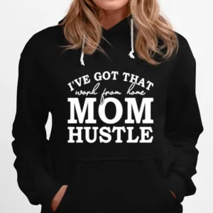 Ive Got That Work From Home Mom Hustle Unisex T-Shirt