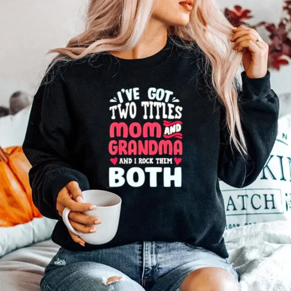 Ive Got Two Titles Mom And Grandma And I Rock Them Both Unisex T-Shirt