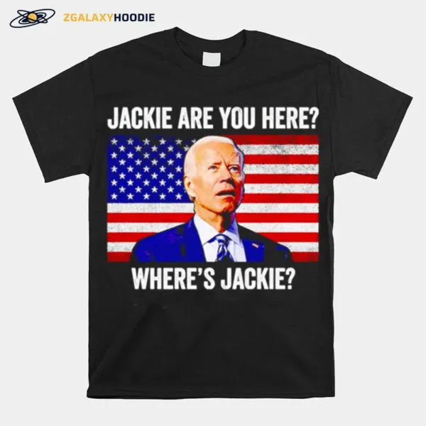 Jackie Are You Here Where? Jackie Joe Biden Unisex T-Shirt