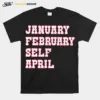 January February Self April Unisex T-Shirt