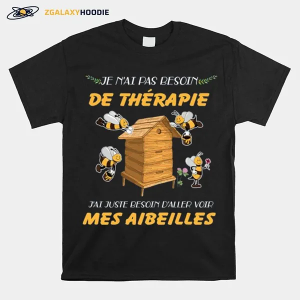 Je Nai Pas Besoin De Therapie Jai Juste Besoin Daller Voir Mes Aibeilles Unisex T-Shirt