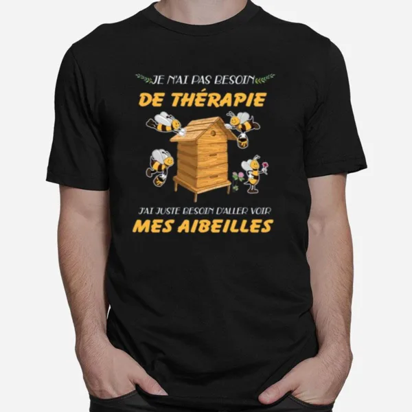 Je Nai Pas Besoin De Therapie Jai Juste Besoin Daller Voir Mes Aibeilles Unisex T-Shirt