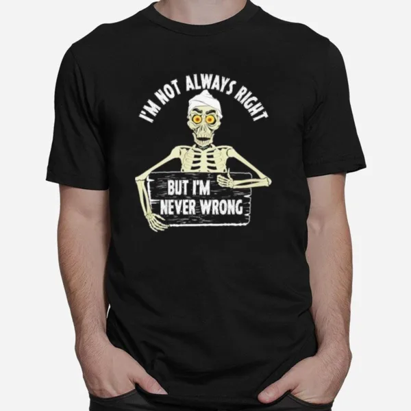 Jeff Dunham Im Not Always Right But Im Never Wrong Unisex T-Shirt