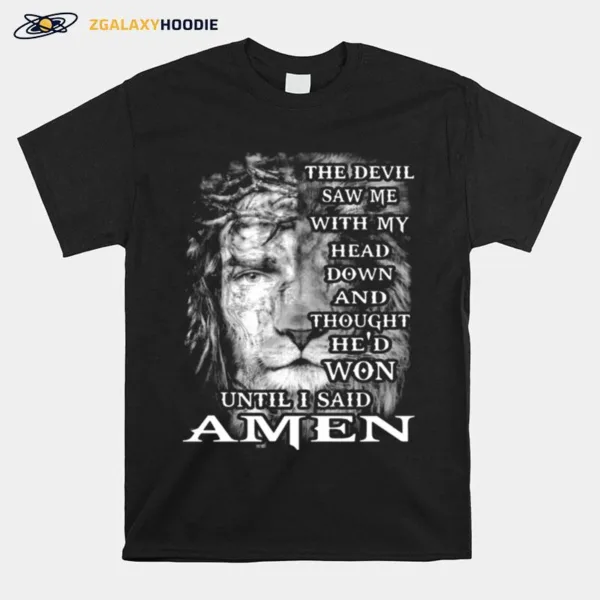 Jesus And Lion King The Devil Saw Me With My Head Down And Thought Hed Won Until I Said Amen Unisex T-Shirt