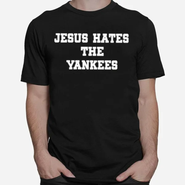 Jesus Hates The Yankees Unisex T-Shirt