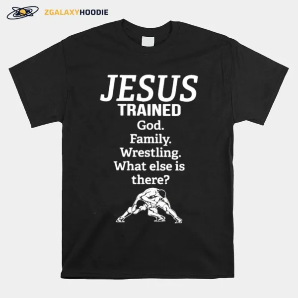 Jesus Trained God Family Wrestling What Else Is There Unisex T-Shirt