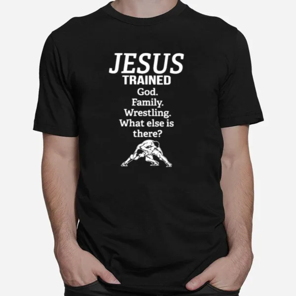 Jesus Trained God Family Wrestling What Else Is There Unisex T-Shirt