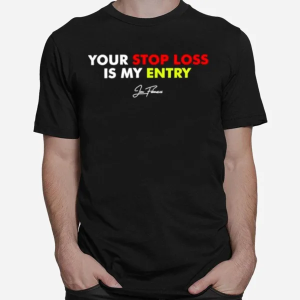 Jon Fibonacci Your Stop Loss Is My Entry Unisex T-Shirt