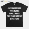 Jone Waste Yore Toye Monme Yorall Rediii The Voice Insoide Moye Yedd Unisex T-Shirt