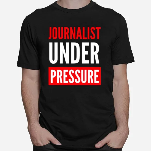 Journalist Under Pressure Journalism Unisex T-Shirt