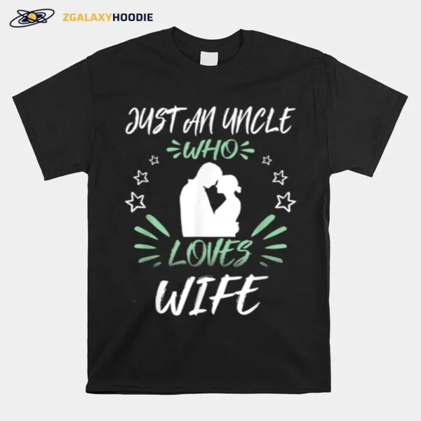 Just An Uncle Who Loves Wife Unisex T-Shirt