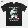 Just Call Me Pretty And Take Me Racing Stock Car Unisex T-Shirt