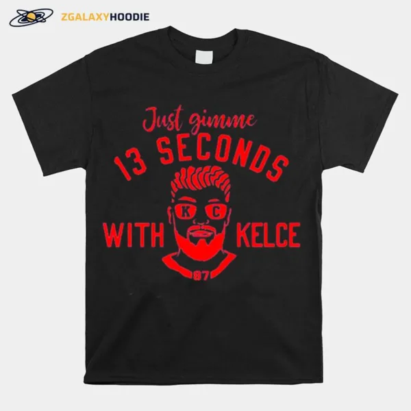 Just Gimme 13 Seconds With Kelce Kansas Unisex T-Shirt