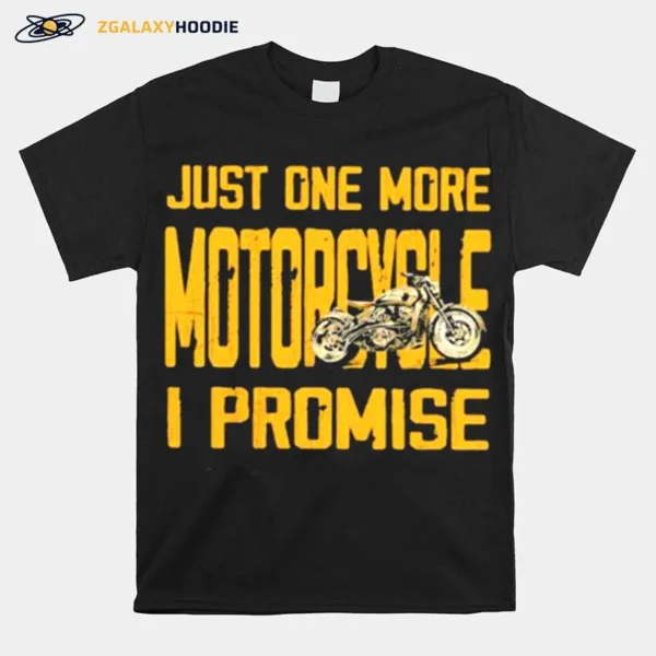 Just One More Motorcycle I Promise Unisex T-Shirt