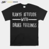 Kanye Attitude With Drake Feelings Unisex T-Shirt