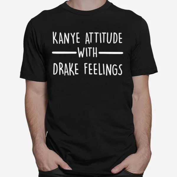 Kanye Attitude With Drake Feelings Unisex T-Shirt