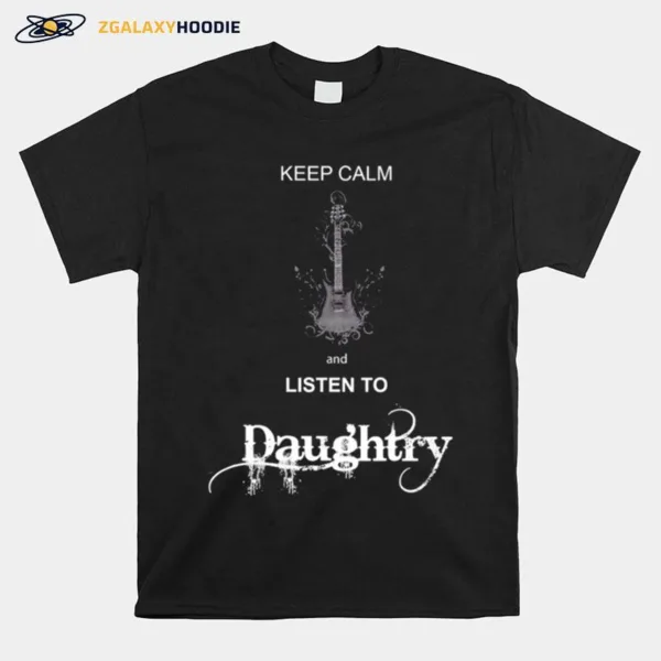 Keep Calm And Listen To Daughtry Unisex T-Shirt