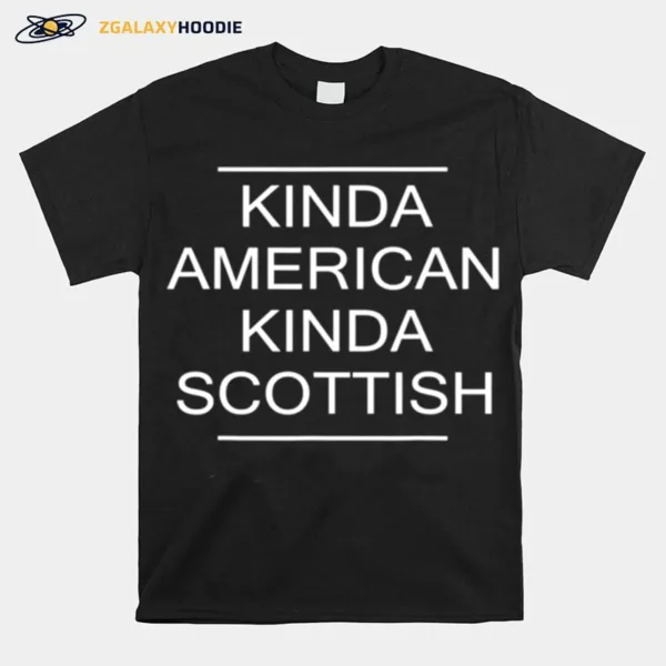 Kinda American Kinda Scottish Usa Scotland Citizen Unisex T-Shirt