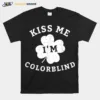 Kiss Me Im Colorblind St Patricks Day Unisex T-Shirt