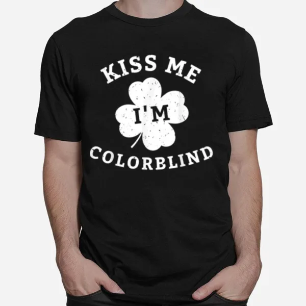 Kiss Me Im Colorblind St Patricks Day Unisex T-Shirt