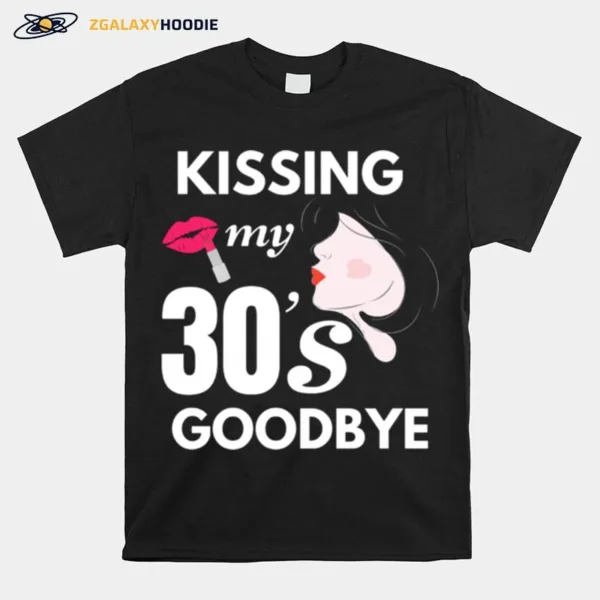 Kissing My 30S Goodbye Unisex T-Shirt