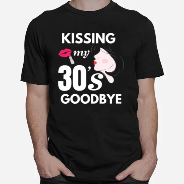 Kissing My 30S Goodbye Unisex T-Shirt