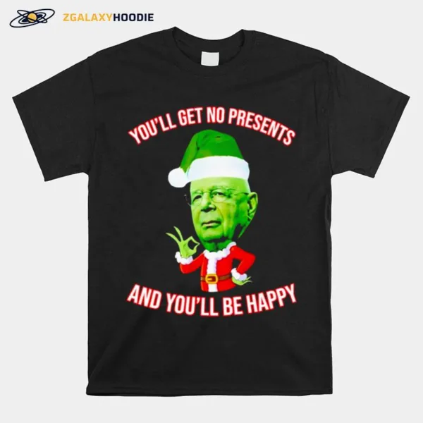 Klaus Schwab You'll Get No Christmas Presents And You'll Be Happy Unisex T-Shirt