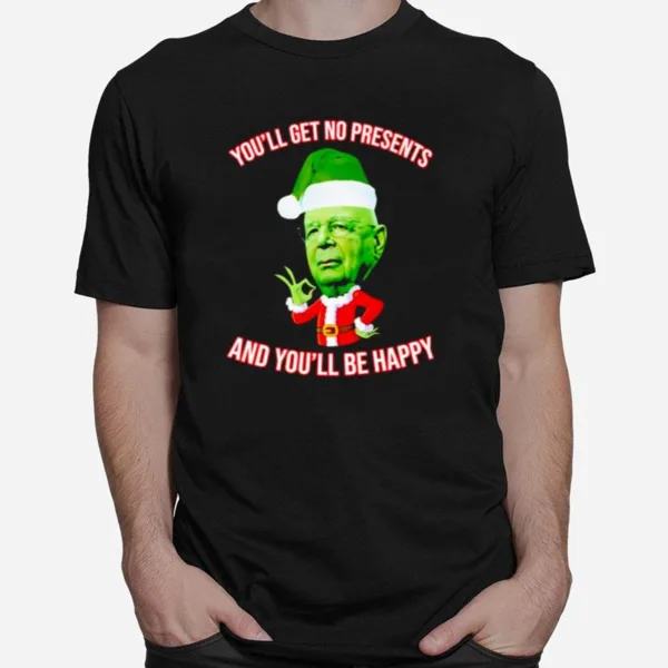 Klaus Schwab You'll Get No Christmas Presents And You'll Be Happy Unisex T-Shirt