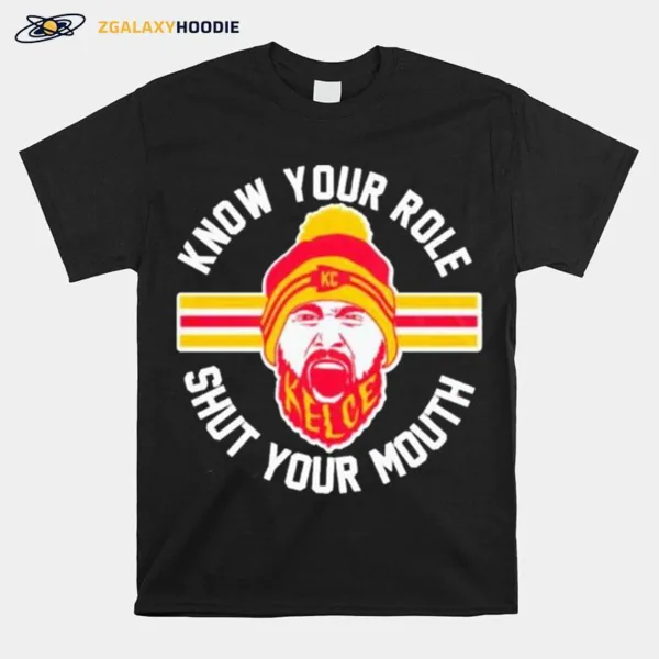 Know Your Role And Shut Your Mouth Kelce Unisex T-Shirt
