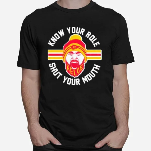 Know Your Role And Shut Your Mouth Kelce Unisex T-Shirt