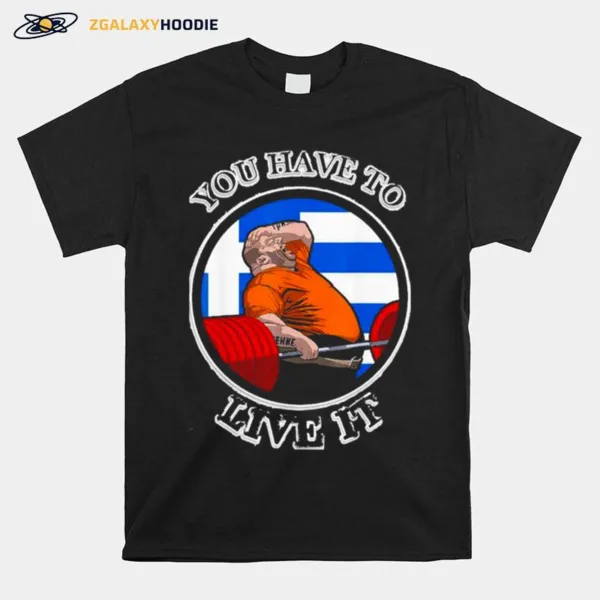 Kyriakos Grizzly You Have To Live It Greece Powerlifting Unisex T-Shirt