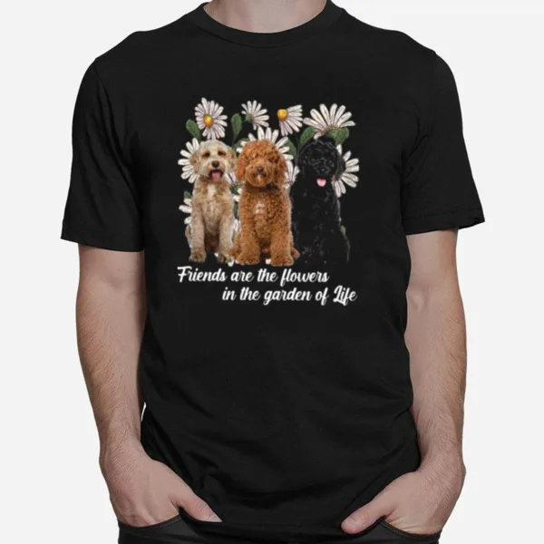 Labradoodle Dogs Friends Are The Flowers In The Garden Of Life Unisex T-Shirt