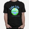 Lake Life Is The Best Life Family Fun Memory Summer Vacation Unisex T-Shirt