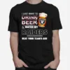 Las Vegas Raiders I Just Drink Beer Watch My Raiders Beat Your Teams Ass Unisex T-Shirt