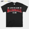 Leave Me Alone Baseball Is On Unisex T-Shirt