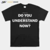 Lebron Do You Understand Now In Memoriam Of The Countless Black Lives Lost To Police Brutality And Racial Injustice Unisex T-Shirt